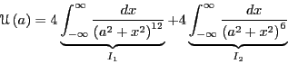 \begin{displaymath}
\mathscr{U}\left(a\right) = 4\underbrace{\int_{-\infty}^{\in...
..._{-\infty}^{\infty} \frac{dx}{\left(a^2+x^2\right)^{6}}}_{I_2}
\end{displaymath}
