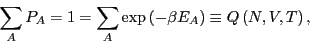 \begin{displaymath}
\sum_A P_A = 1 = \sum_A \exp\left(-\beta E_A\right) \equiv Q\left(N,V,T\right),
\end{displaymath}