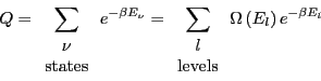 \begin{displaymath}
Q = \sum_{\begin{array}{cc}\nu\ \mbox{states}\end{array}} e...
...mbox{levels}\end{array}} \Omega\left(E_l\right) e^{-\beta E_l}
\end{displaymath}
