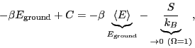 \begin{displaymath}
-\beta E_{\rm ground} + C = -\beta \underbrace{\left<E\right...
...}} - \underbrace{\frac{S}{k_B}}_{\rightarrow 0 (\Omega = 1)},
\end{displaymath}