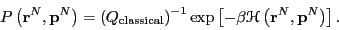 \begin{displaymath}
P\left({\bf r}^N,{\bf p}^N\right) = \left(Q_{\rm classical}\...
...left[-\beta\mathscr{H}\left({\bf r}^N,{\bf p}^N\right)\right].
\end{displaymath}