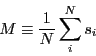 \begin{displaymath}
M \equiv \frac{1}{N} \sum_i^N s_i
\end{displaymath}