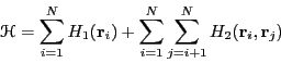 \begin{displaymath}
\mathscr{H} = \sum_{i=1}^N H_1({\bf r}_i) + \sum_{i=1}^{N}\sum_{j=i+1}^{N} H_2({\bf r}_i,{\bf r}_j)
\end{displaymath}