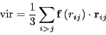 \begin{displaymath}
{\rm vir} = \frac{1}{3}\sum_{i>j} {\bf f}\left(r_{ij}\right)\cdot{\bf r}_{ij}
\end{displaymath}
