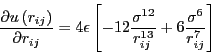 \begin{displaymath}
\frac{\partial u\left(r_{ij}\right)}{\partial r_{ij}} = 4\ep...
...sigma^{12}}{r_{ij}^{13}} + 6\frac{\sigma^{6}}{r_{ij}^7}\right]
\end{displaymath}
