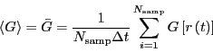 \begin{displaymath}
\left<G\right> = \bar{G} = \frac{1}{N_{\rm samp}\Delta t}\sum_{i=1}^{N_{\rm samp}} G\left[r\left(t\right)\right]
\end{displaymath}