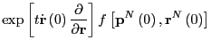 $\displaystyle \exp\left[t\dot{\bf r}\left(0\right)\frac{\partial}{\partial{\bf r}}\right]
f\left[{\bf p}^N\left(0\right),{\bf r}^N\left(0\right)\right]$