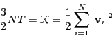 \begin{displaymath}
\frac{3}{2}NT = \mathscr{K} = \frac{1}{2}\sum_{i=1}^{N}\left\vert{\bf v}_i\right\vert^2
\end{displaymath}