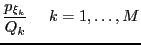 $\displaystyle \frac{p_{\xi_k}}{Q_k}     k = 1,\dots,M$