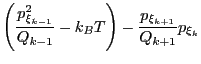 $\displaystyle \left(\frac{p^2_{\xi_{k-1}}}{Q_{k-1}} - k_BT\right) -
\frac{p_{\xi_{k+1}}}{Q_{k+1}}p_{\xi_k}$