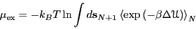 \begin{displaymath}
\mu_{\rm ex} = -k_BT \ln \int d{\bf s}_{N+1}\left<\exp\left(-\beta\Delta\mathscr{U}\right)\right>_N
\end{displaymath}