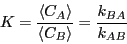 \begin{displaymath}
K = \frac{\left<C_A\right>}{\left<C_B\right>} = \frac{k_{BA}}{k_{AB}}
\end{displaymath}