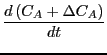 $\displaystyle \frac{d \left(C_A + \Delta C_A\right)}{d t}$