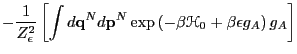 $\displaystyle - \frac{1}{Z_\epsilon^2}\left[\int d{\bf q}^Nd{\bf p}^N \exp\left(-\beta\mathscr{H}_0+\beta\epsilon g_A\right)g_A\right]$