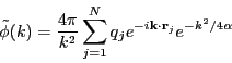 \begin{displaymath}
\tilde{\phi}(k) = \frac{4\pi}{k^2} \sum_{j=1}^{N}q_j e^{-i{\bf k}\cdot{\bf r}_j}e^{-k^2/4\alpha}
\end{displaymath}