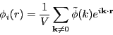 \begin{displaymath}
\phi_i(r) = \frac{1}{V}\sum_{{\bf k}\ne 0}\tilde\phi(k)e^{i{\bf k}\cdot{\bf r}}
\end{displaymath}